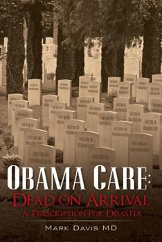 Paperback Obama Care: Dead on Arrival: A Prescription for Disaster Book