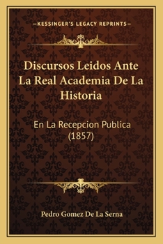 Paperback Discursos Leidos Ante La Real Academia De La Historia: En La Recepcion Publica (1857) [Spanish] Book