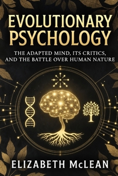Evolutionary Psychology: The Adapted Mind, Its Critics, and the Battle Over Human Nature