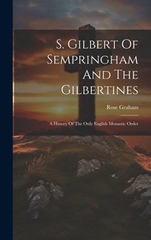Hardcover S. Gilbert Of Sempringham And The Gilbertines: A History Of The Only English Monastic Order Book
