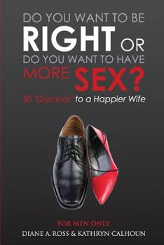 Paperback Do You Want to Be Right or Do You Want to Have More Sex?: 50 Quickies to a Happier Wife Book