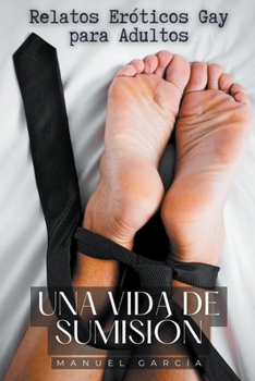 Paperback Una vida de Sumisión: Relatos Eróticos Gay para Adultos [Spanish] Book