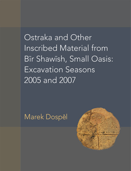 Ostraka and Other Inscribed Material from Bir Shawish, Small Oasis: Excavation Seasons 2005 and 2007 - Book #54 of the American Studies in Papyrology