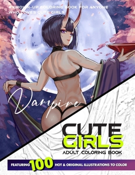 CUTE GIRLS ADULT COLORING BOOK: Coloring Book of Sexy Women and Hot Girls for Men, Beautiful Fun Vampire Female illustration, Cartoons and Relaxing Manga, Princesses and Breathtaking Fantasy Girls
