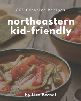Paperback 365 Creative Northeastern Kid-Friendly Recipes: Welcome to Northeastern Kid-Friendly Cookbook Book
