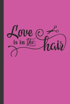 Love is in the Hair: Lined Notebook, Journal, Planner Organizer - Cute Funny Hairdresser Gifts, Stylist Gift Ideas