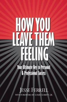 Hardcover How You Leave Them Feeling: Your Ultimate Key to Personal & Professional Success Book