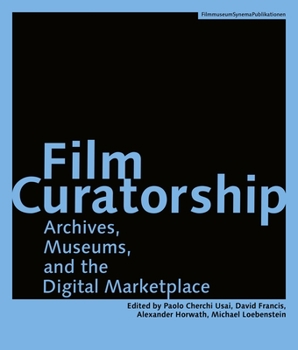 Film Curatorship: Museums, Curatorship and the Moving Image
