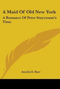 Paperback A Maid Of Old New York: A Romance Of Peter Stuyvesant's Time Book