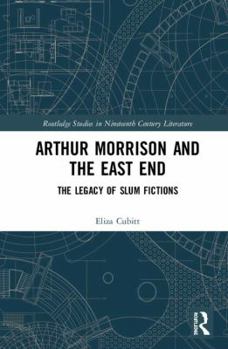 Hardcover Arthur Morrison and the East End: The Legacy of Slum Fictions Book
