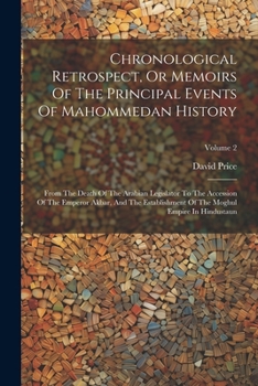 Paperback Chronological Retrospect, Or Memoirs Of The Principal Events Of Mahommedan History: From The Death Of The Arabian Legislator To The Accession Of The E Book