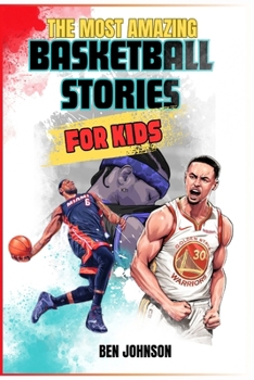Paperback The Most Amazing Basketball Stories for Kids: 20 Inspirational And Spectacular True Tales Of The Greatest Basketball Players Of All Time And Motivatio Book