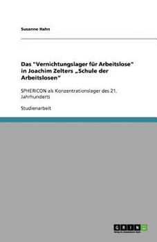 Paperback Das "Vernichtungslager für Arbeitslose" in Joachim Zelters "Schule der Arbeitslosen": SPHERICON als Konzentrationslager des 21. Jahrhunderts [German] Book