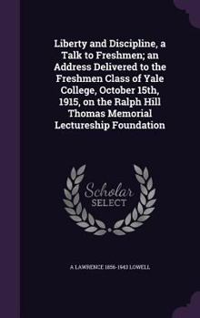 Hardcover Liberty and Discipline, a Talk to Freshmen; an Address Delivered to the Freshmen Class of Yale College, October 15th, 1915, on the Ralph Hill Thomas M Book