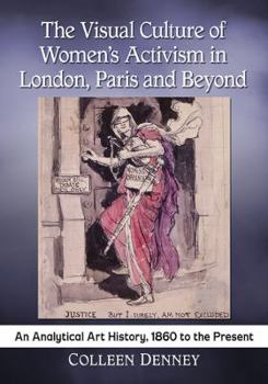 Paperback The Visual Culture of Women's Activism in London, Paris and Beyond: An Analytical Art History, 1860 to the Present Book