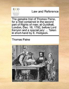 Paperback The Genuine Trial of Thomas Paine, for a Libel Contained in the Second Part of Rights of Man; At Guildhall, London, Dec. 18, 1792, Before Lord Kenyon Book