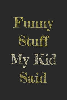 Paperback Funny Stuff My Kid Said Journal: Diary To Help You Preserve Memories Of Funny Stuff Your Kid Said: My Kid's Quotes Notebook Book