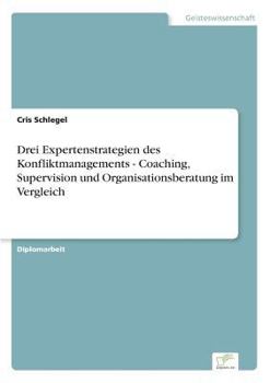 Drei Expertenstrategien Des Konfliktmanagements - Coaching, Supervision Und Organisationsberatung Im Vergleich