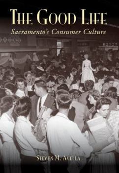 Paperback The Good Life: Sacramento's Consumer Culture Book