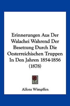 Paperback Erinnerungen Aus Der Walachei Wahrend Der Besetzung Durch Die Oesterreichischen Truppen In Den Jahren 1854-1856 (1878) [German] Book