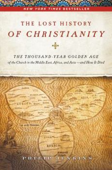 Hardcover The Lost History of Christianity: The Thousand-Year Golden Age of the Church in the Middle East, Africa, and Asia - And How It Died Book