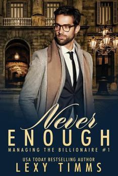 Never Enough: Billionaire Workplace Steamy Romance - Book #1 of the Managing the Billionaire