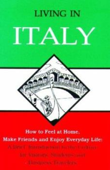 Paperback Living in Italy: How to Feel at Home, Make Friends and Enjoy Everyday Life: A Brief Introduction to the Culture for Visitors, Students and Business Travelers Book