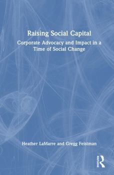 Hardcover Raising Social Capital: Corporate Advocacy and Impact in a Time of Social Change Book