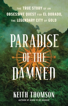 Hardcover Paradise of the Damned: The True Story of an Obsessive Quest for El Dorado, the Legendary City of Gold Book
