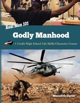 Paperback Real Men 101: Godly Manhood: One Credit High School Life Skills/Character Course Book