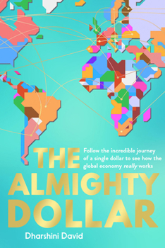Paperback The Almighty Dollar: Follow the Incredible Journey of Single Dollar to See How the Global Economy Really Works Book