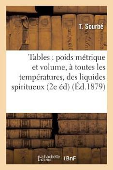 Paperback Tables Comparatives Entre Le Poids Métrique Et Le Volume, À Toutes Les Températures,: Des Liquides Spiritueux 2e Édition [French] Book