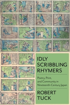 Idly Scribbling Rhymers: Poetry, Print, and Community in Nineteenth-Century Japan - Book  of the Studies of the Weatherhead East Asian Institute, Columbia University