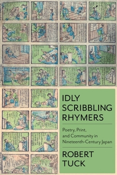 Hardcover Idly Scribbling Rhymers: Poetry, Print, and Community in Nineteenth-Century Japan Book