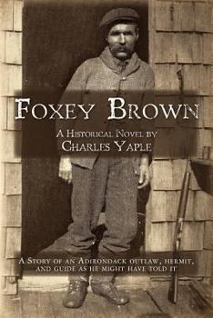 Paperback Foxey Brown: A story of an Adirondack outlaw, hermit and guide as he might have told it Book