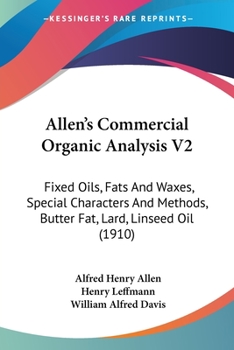 Paperback Allen's Commercial Organic Analysis V2: Fixed Oils, Fats And Waxes, Special Characters And Methods, Butter Fat, Lard, Linseed Oil (1910) Book