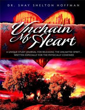 Paperback Unchain My Heart: A Book of Compassion and Healing, for Those Who Experience Confinement - Physically, Medically, Emotionally or Spiritually! Book