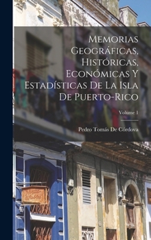 Hardcover Memorias Geográficas, Históricas, Económicas Y Estadísticas De La Isla De Puerto-Rico; Volume 1 Book
