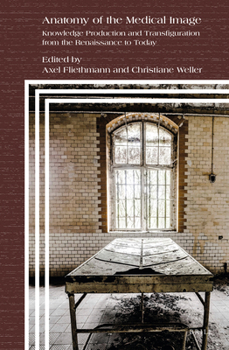 Hardcover Anatomy of the Medical Image: Knowledge Production and Transfiguration from the Renaissance to Today Book