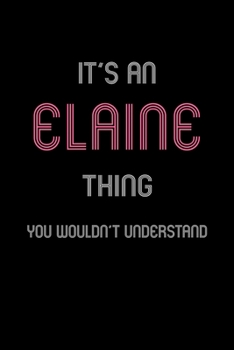 It's An Elaine Thing, You Wouldn't Understand: Personalized Notebook Journal With Name Blank Lined Customized Diary Logbook Gifts