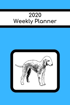 2020 Weekly Planner: Bedlington Terrier; January 1, 2020 - December 31, 2020; 6 x 9