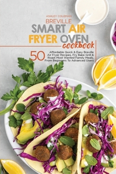 Paperback Breville Smart Air Fryer Oven Cookbook: 50 Affordable Quick & Easy Breville Air Fryer Recipes, Fry Bake Grill & Roast Most Wanted Family Meals, From B Book