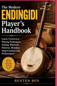 Paperback The Modern Endingidi Player's Handbook: Learn Traditional Playing Techniques, Tuning, Rhythmic Patterns, Melodies, Improvisation, and Performance Book