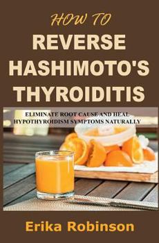 Paperback How to Reverse Hashimoto's Thyroiditis: Eliminate Root Cause and Heal Hypothyroidism Symptoms Naturally Book