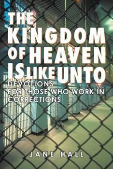Paperback The Kingdom of Heaven Is Like Unto: Devotions for Those Who Work in Corrections Book