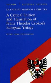A Critical Edition and Translation of Franz Theodor Csokor's «European Trilogy»: Edited by Katherine McHugh Lichliter