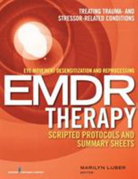 Eye Movement Desensitization and Reprocessing (Emdr) Therapy Scripted Protocols and Summary Sheets: Treating Trauma- And Stressor-Related Conditions