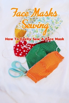 Paperback Face Masks Sewing: How To Easily Sew A Face Mask: Homemade Face Masks Book