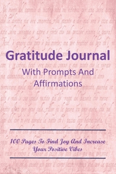 Paperback Gratitude Journal With Prompts And Affirmations: 100 Pages To Find Joy And Increase Your Positive Vibes Book