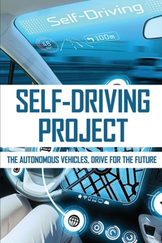 Paperback Self-driving Project: The Autonomous Vehicles, Drive For The Future: Self Driving Car Project Book